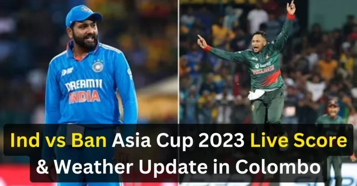 Ind vs Ban Asia Cup 2023 Live Score, India vs Bangladesh, Weather Report , Colombo Rain Chances IND vs BAN, Weather Update in Colombo