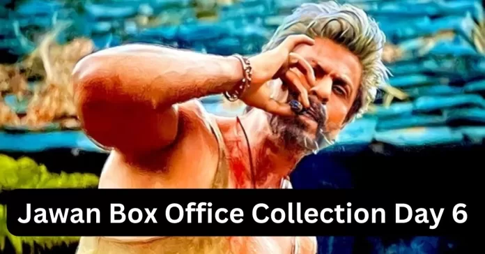 jawan box office collection day 6, sacnilk,worldwide collection, advance booking sacnilk, prediction, in hindi,जवान कलेक्शन डे 6